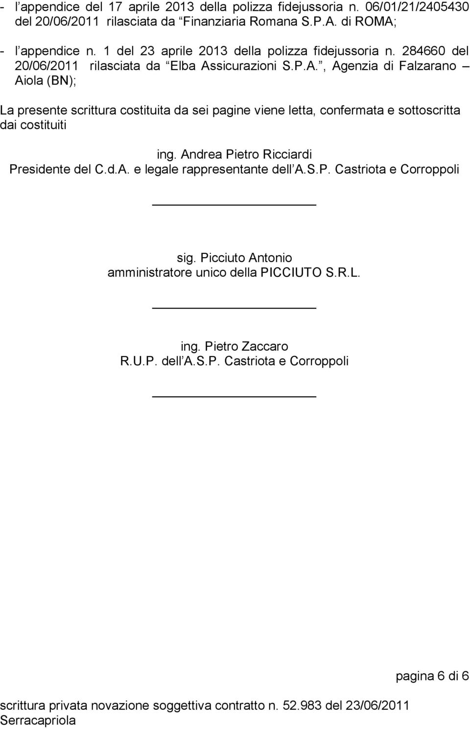 sicurazioni S.P.A., Agenzia di Falzarano Aiola (BN); La presente scrittura costituita da sei pagine viene letta, confermata e sottoscritta dai costituiti ing.