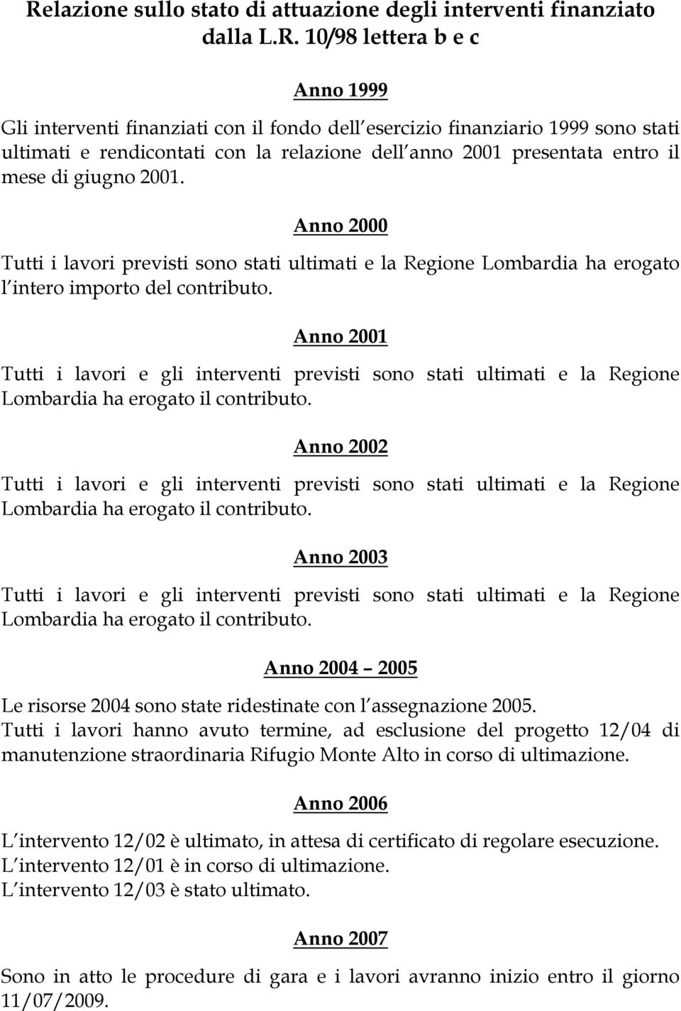 Anno 2000 Tutti i lavori previsti sono stati ultimati e la Regione Lombardia ha erogato l intero importo del contributo.