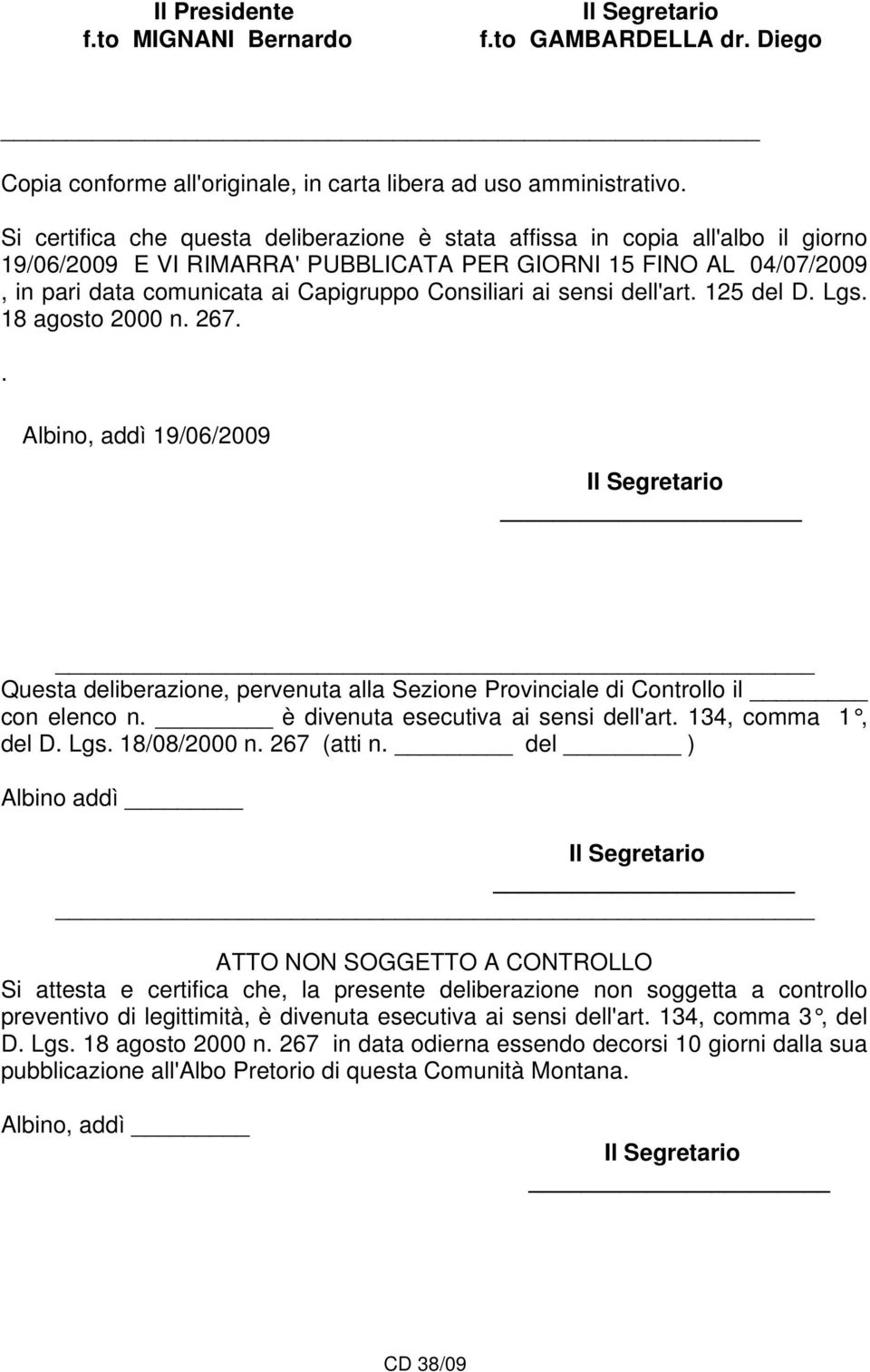 Consiliari ai sensi dell'art. 125 del D. Lgs. 18 agosto 2000 n. 267.. Albino, addì 19/06/2009 Il Segretario Questa deliberazione, pervenuta alla Sezione Provinciale di Controllo il con elenco n.