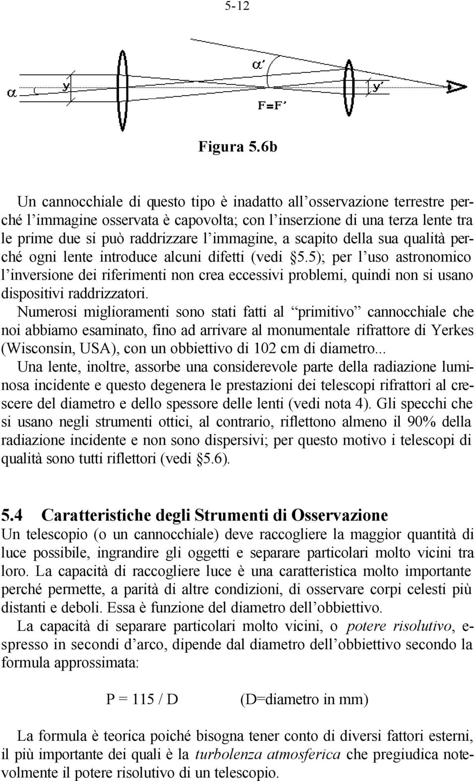 scapito della sua qualità perché ogni lente introduce alcuni difetti (vedi 5.