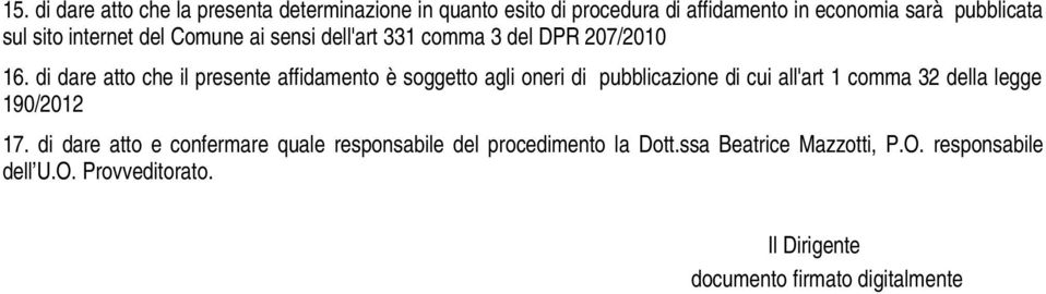 di dare atto che il presente affidamento è soggetto agli oneri di pubblicazione di cui all'art 1 comma 32 della legge 190/2012