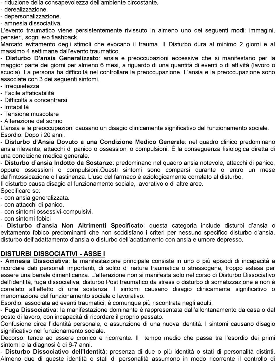 Il Disturbo dura al minimo 2 giorni e al massimo 4 settimane dall evento traumatico.