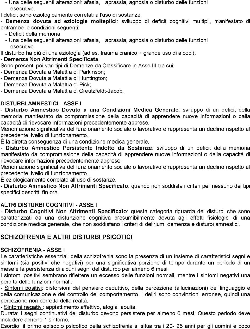 aprassia, agnosia o disturbo delle funzioni esecutive. Il disturbo ha più di una eziologia (ad es. trauma cranico + grande uso di alcool). - Demenza Non Altrimenti Specificata.