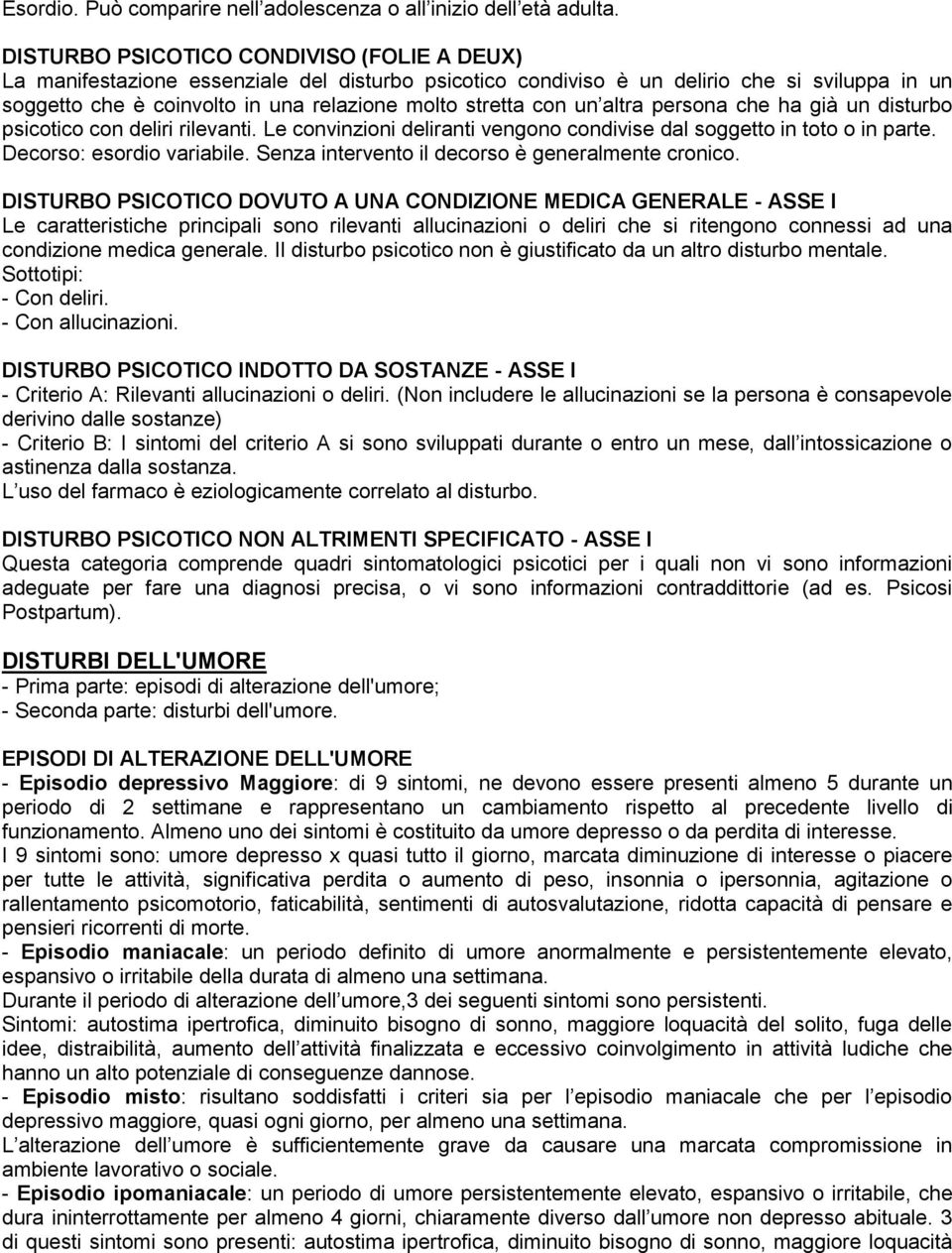 con un altra persona che ha già un disturbo psicotico con deliri rilevanti. Le convinzioni deliranti vengono condivise dal soggetto in toto o in parte. Decorso: esordio variabile.