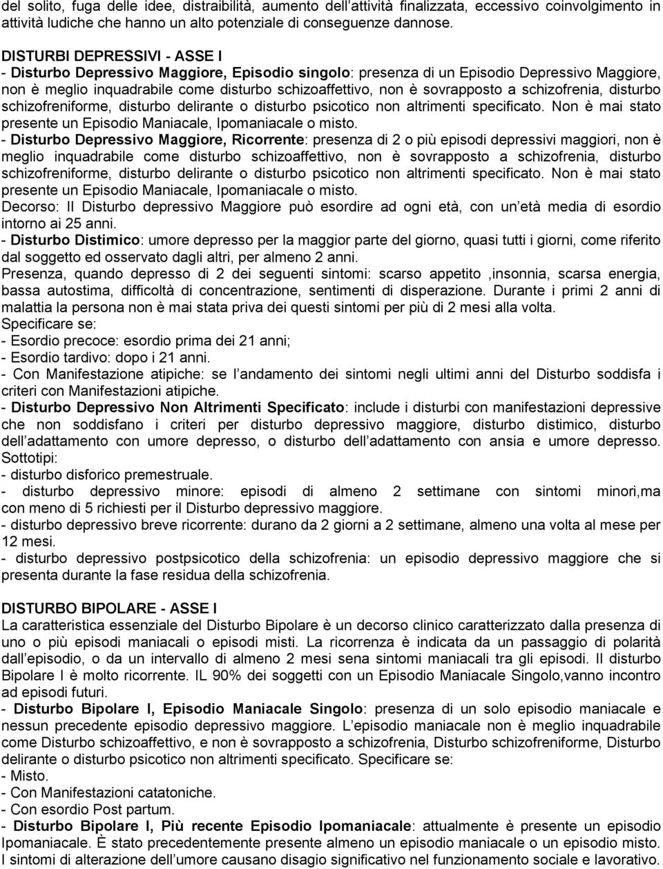 a schizofrenia, disturbo schizofreniforme, disturbo delirante o disturbo psicotico non altrimenti specificato. Non è mai stato presente un Episodio Maniacale, Ipomaniacale o misto.