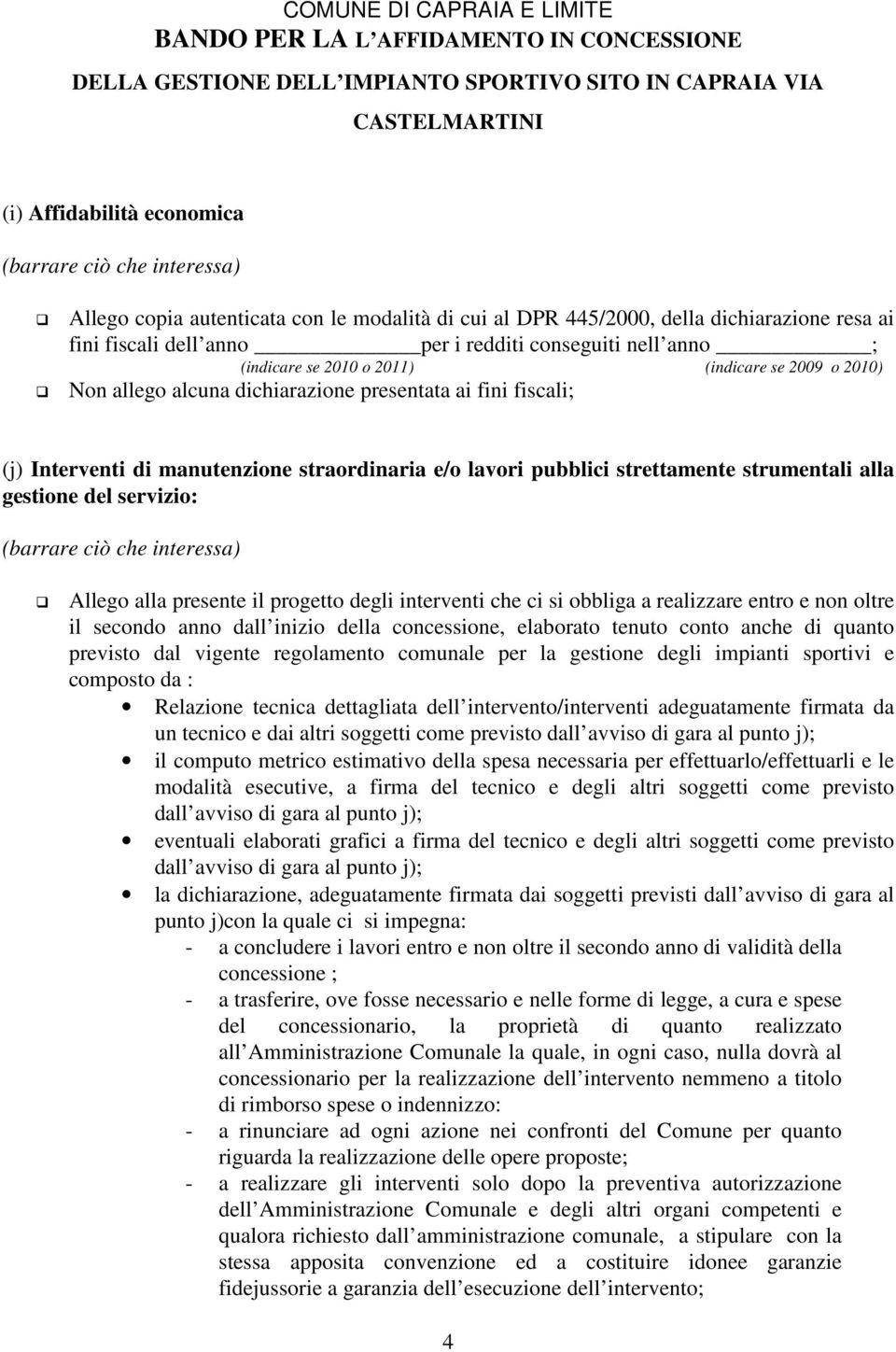 servizio: Allego alla presente il progetto degli interventi che ci si obbliga a realizzare entro e non oltre il secondo anno dall inizio della concessione, elaborato tenuto conto anche di quanto