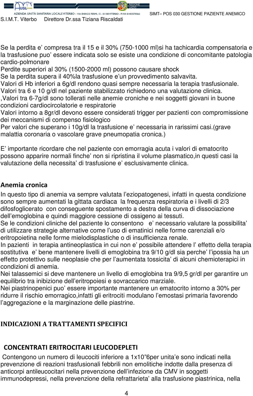 Valori di Hb inferiori a 6g/dl rendono quasi sempre necessaria la terapia trasfusionale. Valori tra 6 e 10 g/dl nel paziente stabilizzato richiedono una valutazione clinica.