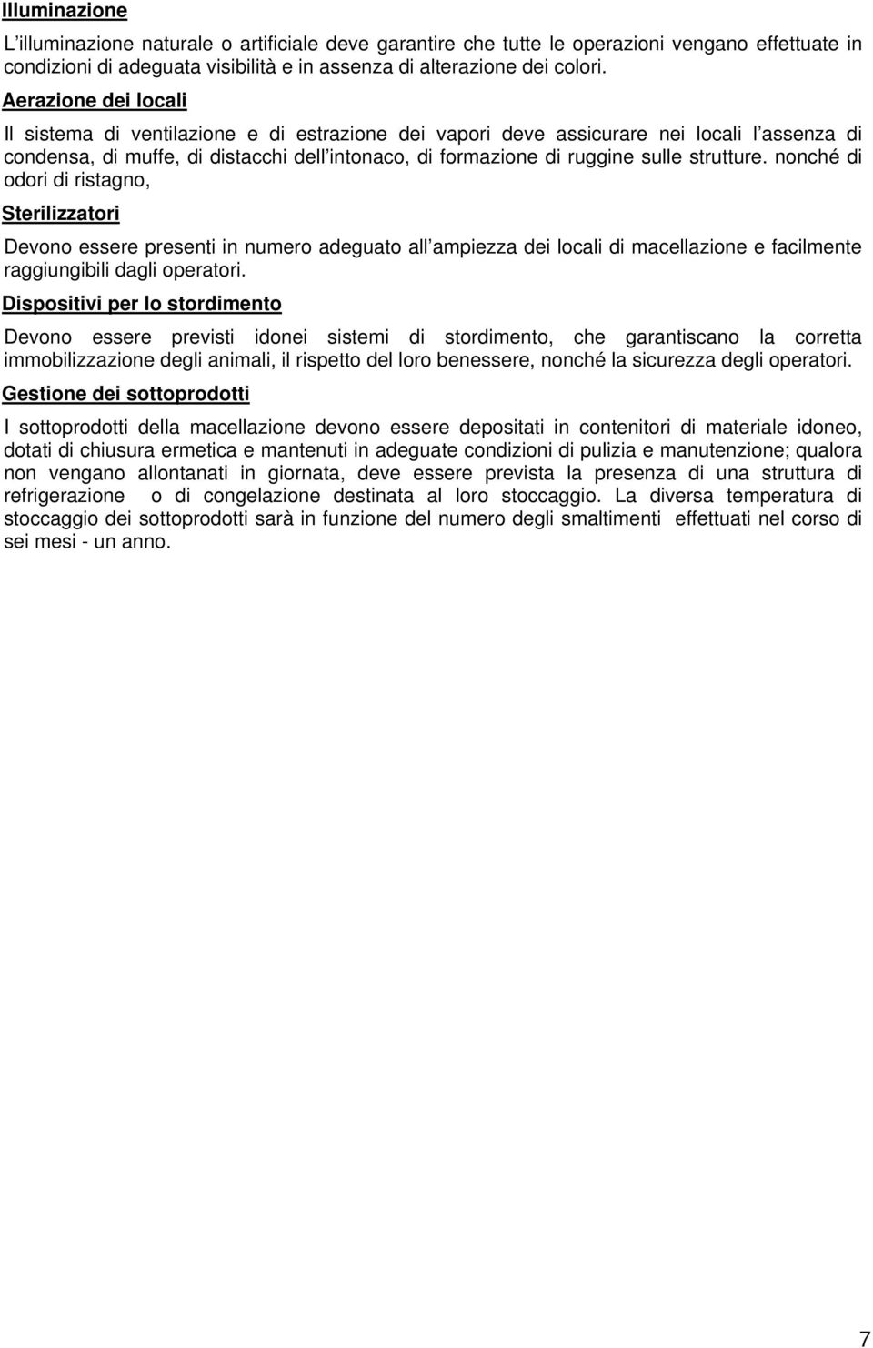 strutture. nonché di odori di ristagno, Sterilizzatori Devono essere presenti in numero adeguato all ampiezza dei locali di macellazione e facilmente raggiungibili dagli operatori.