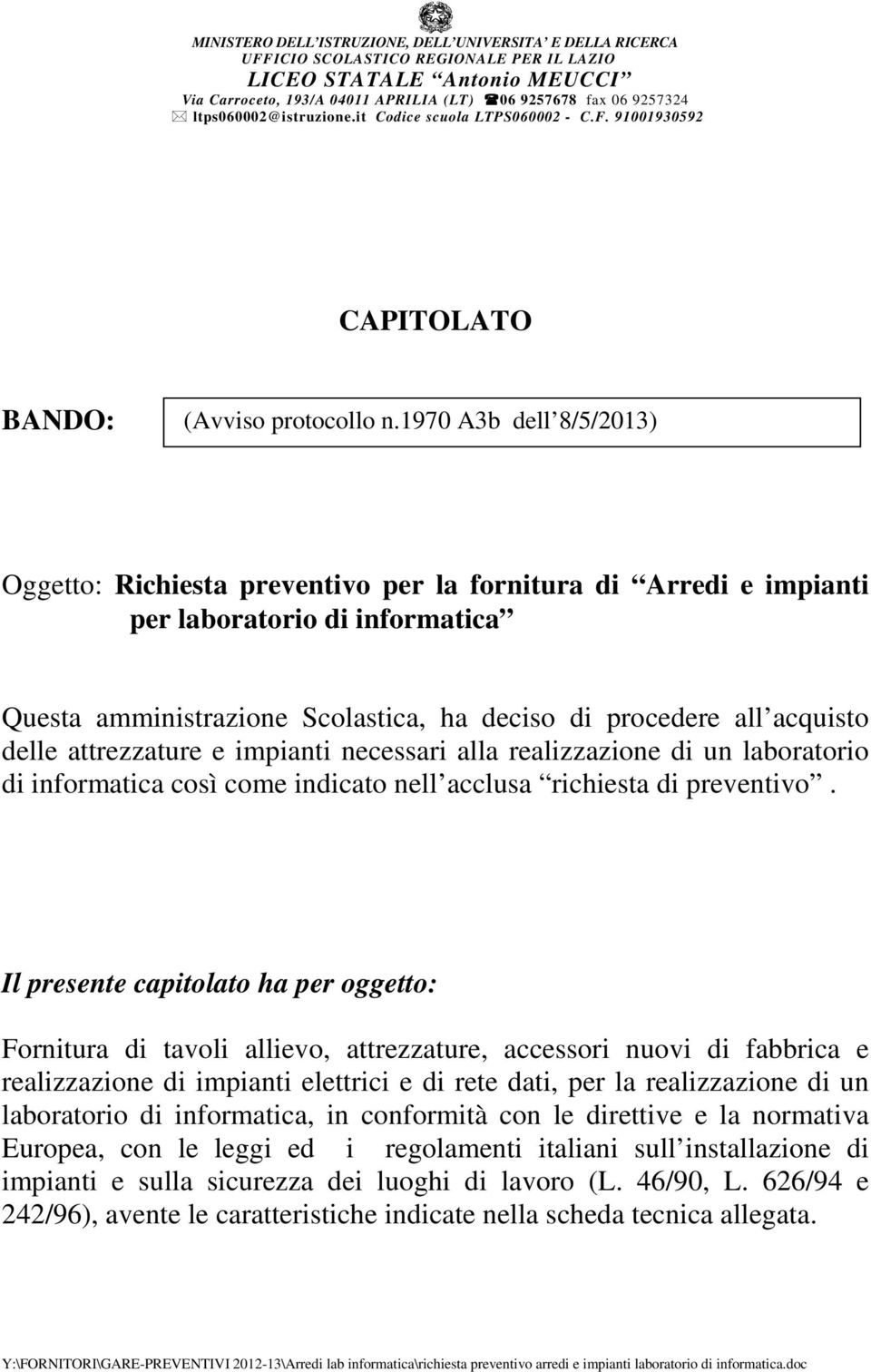 attrezzature e impianti necessari alla realizzazione di un laboratorio di informatica così come indicato nell acclusa richiesta di preventivo.