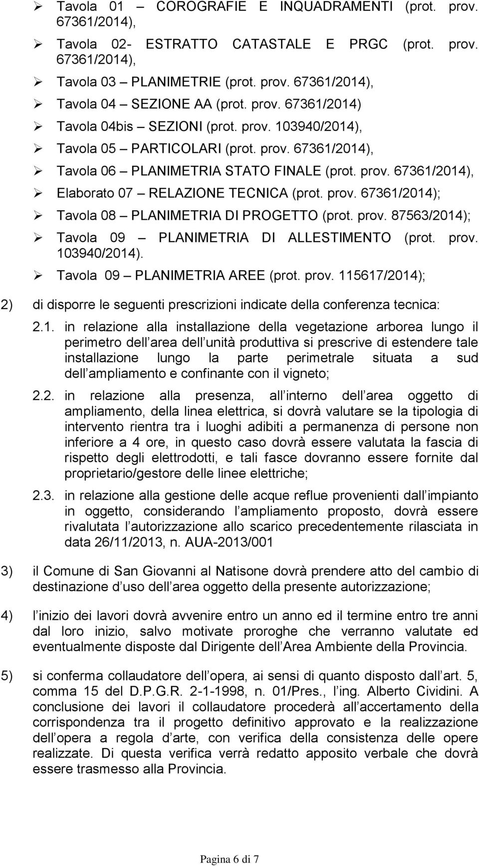 prov. 67361/2014); Tavola 08 PLANIMETRIA DI PROGETTO (prot. prov. 87563/2014); Tavola 09 PLANIMETRIA DI ALLESTIMENTO (prot. prov. 103940/2014). Tavola 09 PLANIMETRIA AREE (prot. prov. 115617/2014); 2) di disporre le seguenti prescrizioni indicate della conferenza tecnica: 2.