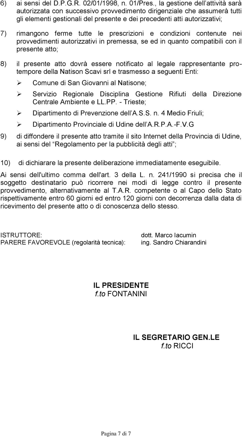 tutte le prescrizioni e condizioni contenute nei provvedimenti autorizzativi in premessa, se ed in quanto compatibili con il presente atto; 8) il presente atto dovrà essere notificato al legale