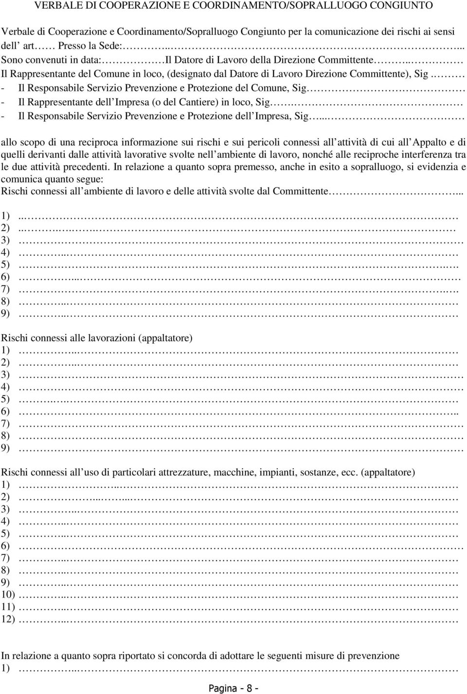 - Il Responsabile Servizio Prevenzione e Protezione del Comune, Sig - Il Rappresentante dell Impresa (o del Cantiere) in loco, Sig.