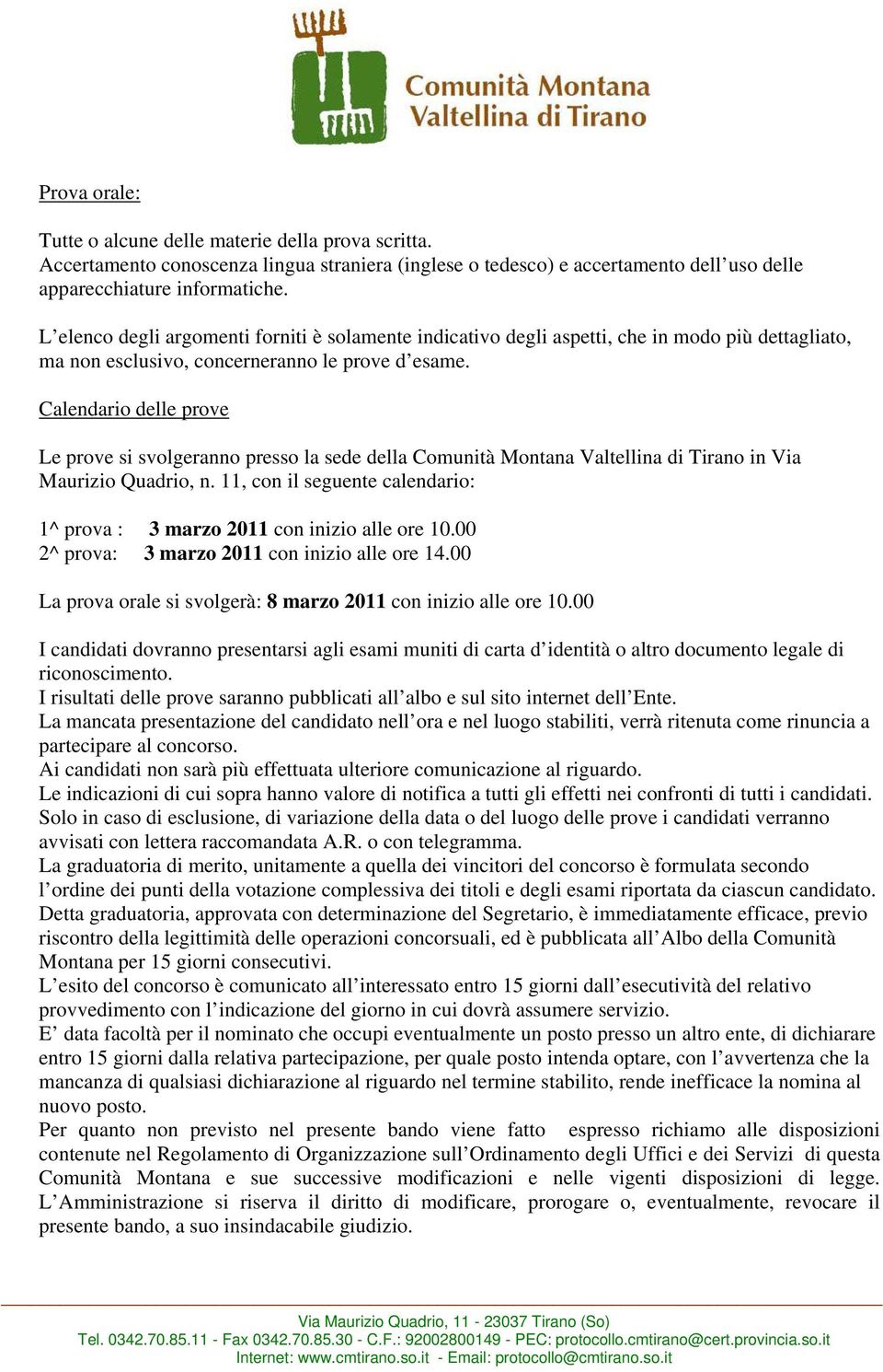 Calendario delle prove Le prove si svolgeranno presso la sede della Comunità Montana Valtellina di Tirano in Via Maurizio Quadrio, n.