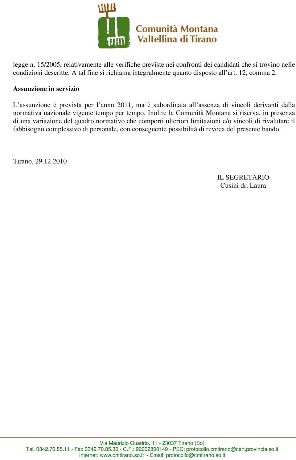 Assunzione in servizio L assunzione è prevista per l anno 2011, ma è subordinata all assenza di vincoli derivanti dalla normativa nazionale vigente tempo per tempo.