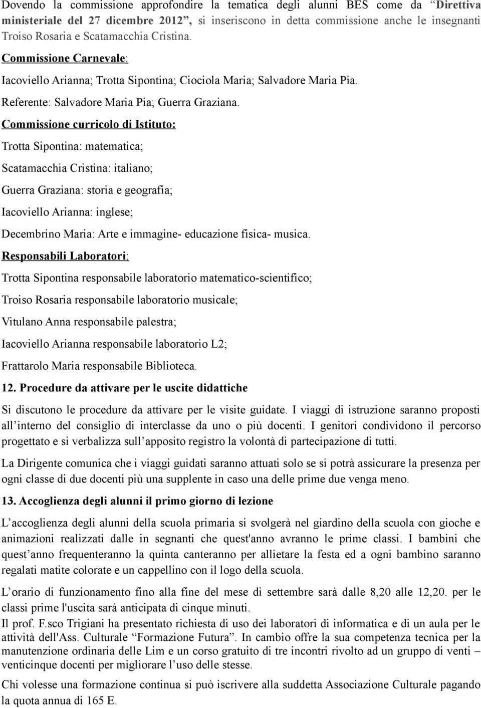 Commissione curricolo di Istituto: Trotta Sipontina: matematica; Scatamacchia Cristina: italiano; Guerra Graziana: storia e geografia; Iacoviello Arianna: inglese; Decembrino Maria: Arte e immagine-