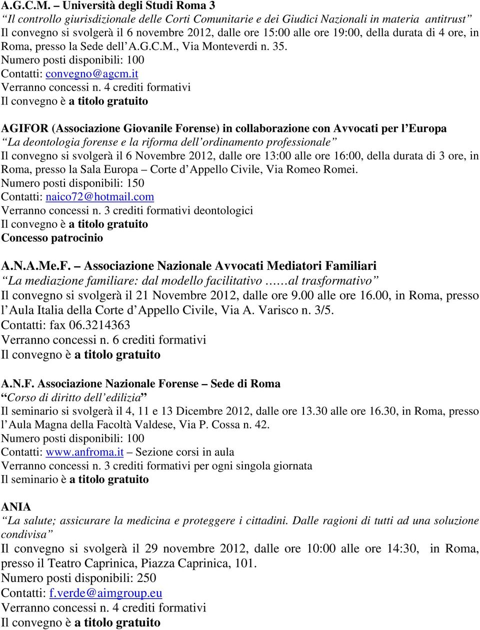 19:00, della durata di 4 ore, in Roma, presso la Sede dell , Via Monteverdi n. 35. Numero posti disponibili: 100 Contatti: convegno@agcm.