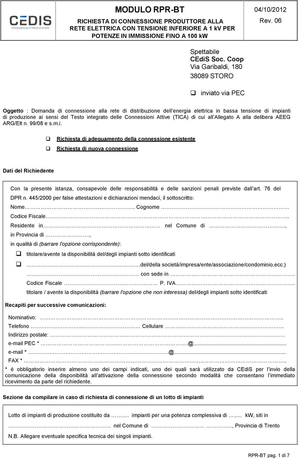 integrato delle Connessioni Attive (TICA) di cui all Allegato A alla delibera AEEG ARG/Elt n. 99/08 e s.m.i. Richiesta di adeguamento della connessione esistente Richiesta di nuova connessione Dati