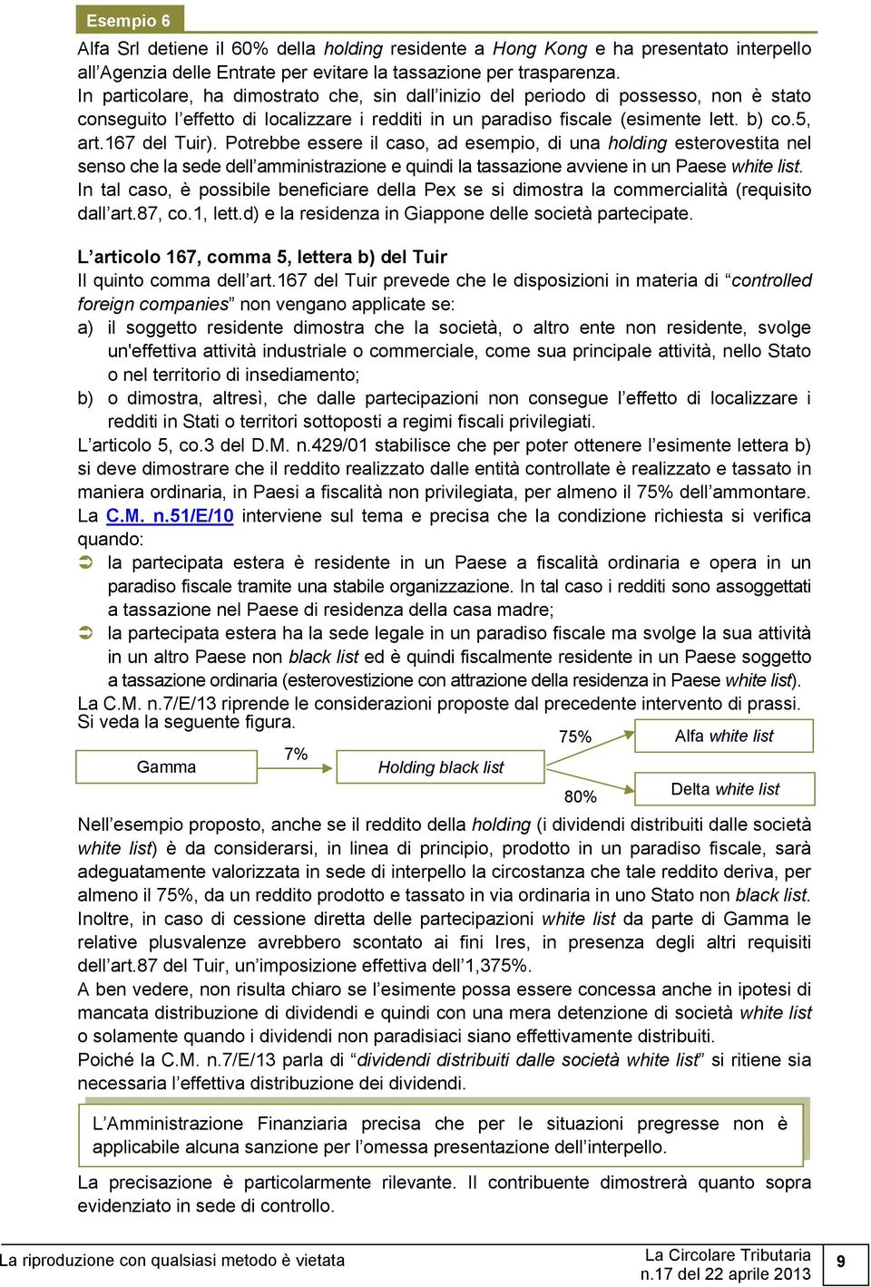 Potrebbe essere il caso, ad esempio, di una holding esterovestita nel senso che la sede dell amministrazione e quindi la tassazione avviene in un Paese white list.