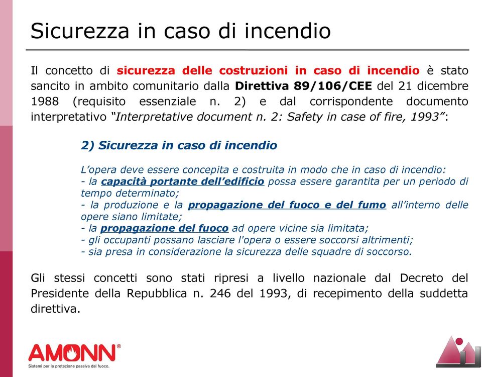2: Safety in case of fire, 1993 : 2) Sicurezza in caso di incendio L opera deve essere concepita e costruita in modo che in caso di incendio: - la capacità portante dell edificio possa essere