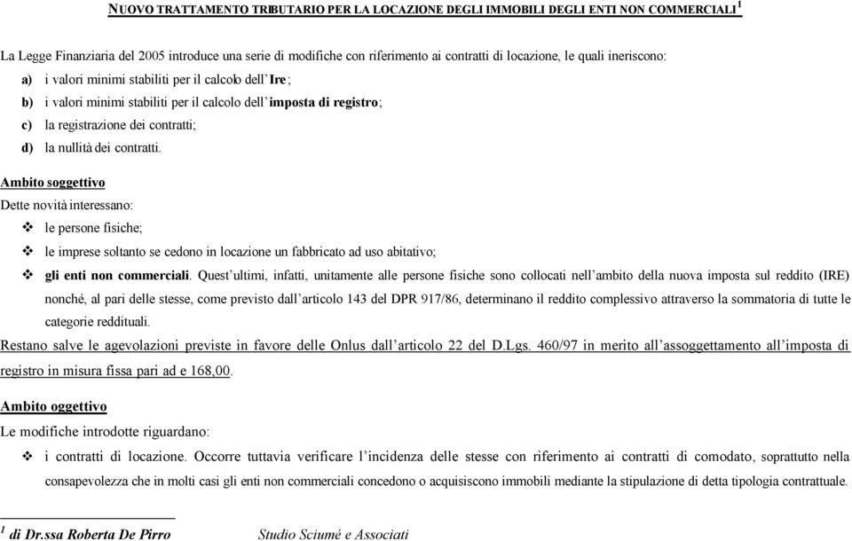 contratti. Ambito soggettivo Dette novità interessano: le persone fisiche; le imprese soltanto se cedono in locazione un fabbricato ad uso abitativo; gli enti non commerciali.