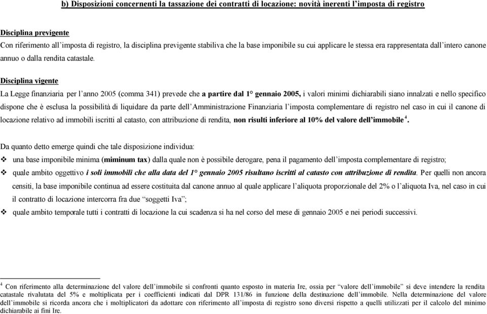 Disciplina vigente La Legge finanziaria per l anno 2005 (comma 341) prevede che a partire dal 1 gennaio 2005, i valori minimi dichiarabili siano innalzati e nello specifico dispone che è esclusa la