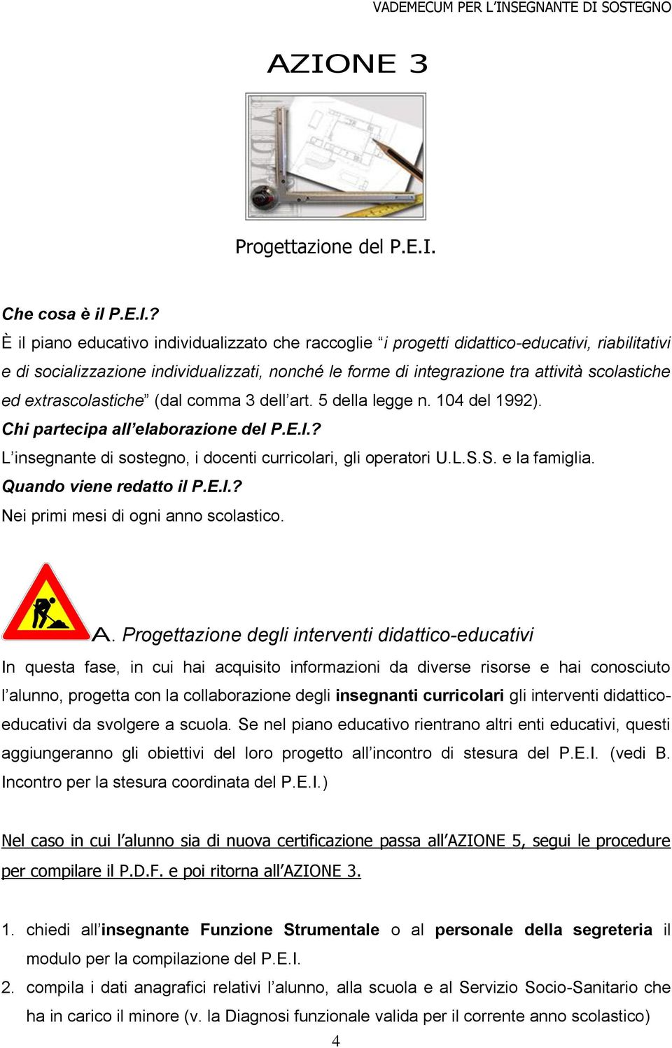 ? L insegnante di sostegno, i docenti curricolari, gli operatori U.L.S.S. e la famiglia. Quando viene redatto il P.E.I.? Nei primi mesi di ogni anno scolastico. A.