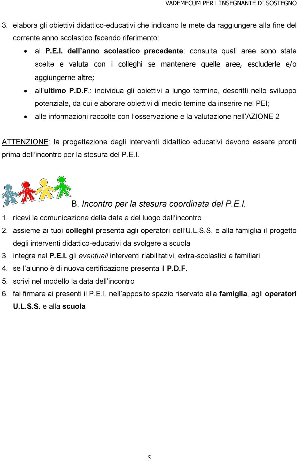 : individua gli obiettivi a lungo termine, descritti nello sviluppo potenziale, da cui elaborare obiettivi di medio temine da inserire nel PEI; alle informazioni raccolte con l osservazione e la