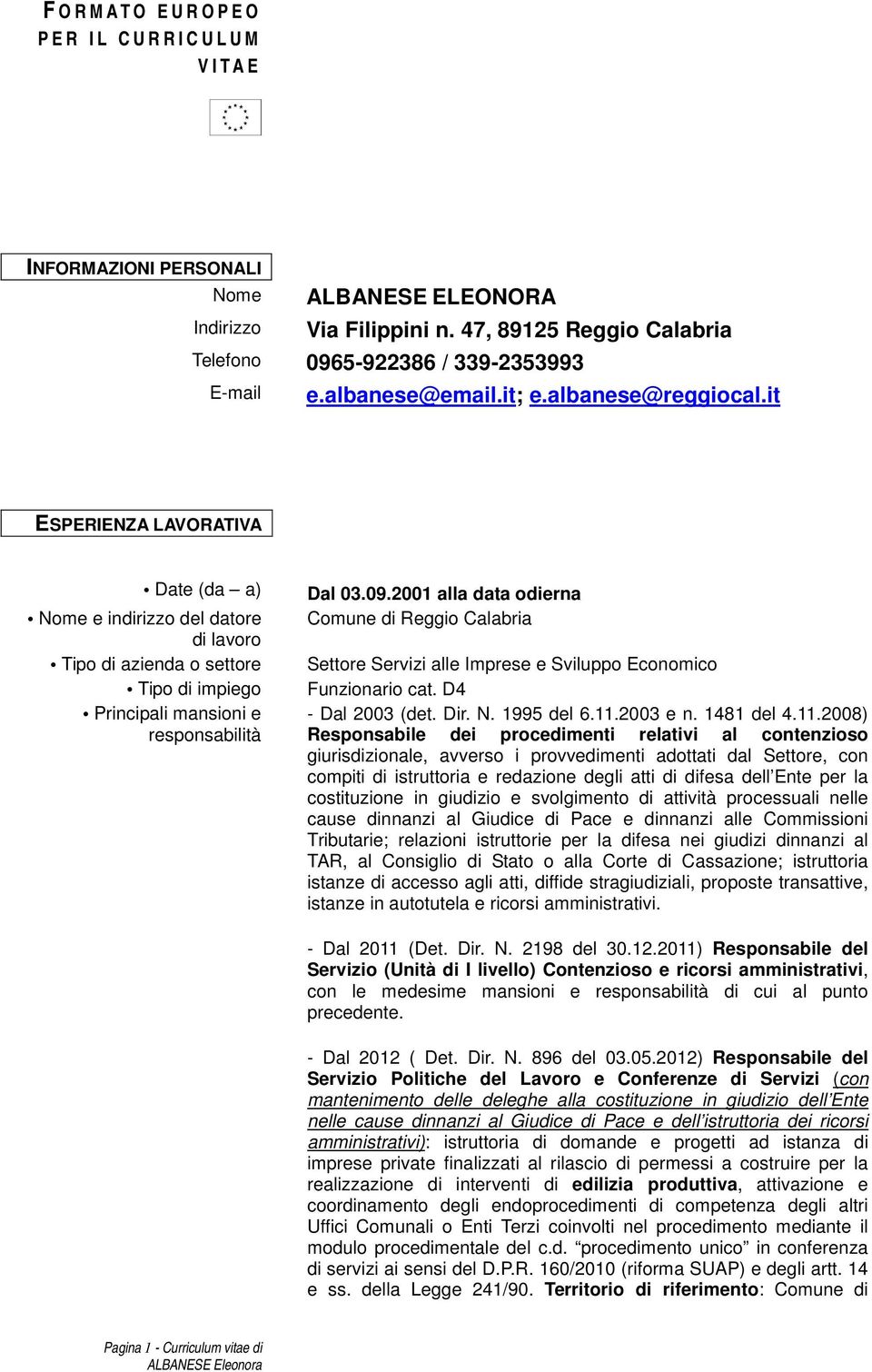 2001 alla data odierna Comune di Reggio Calabria Settore Servizi alle Imprese e Sviluppo Economico Funzionario cat. D4 - Dal 2003 (det. Dir. N. 1995 del 6.11.