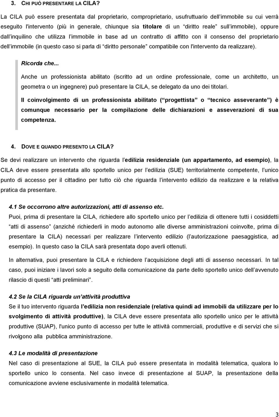 immobile), oppure dall inquilino che utilizza l immobile in base ad un contratto di affitto con il consenso del proprietario dell immobile (in questo caso si parla di diritto personale compatibile