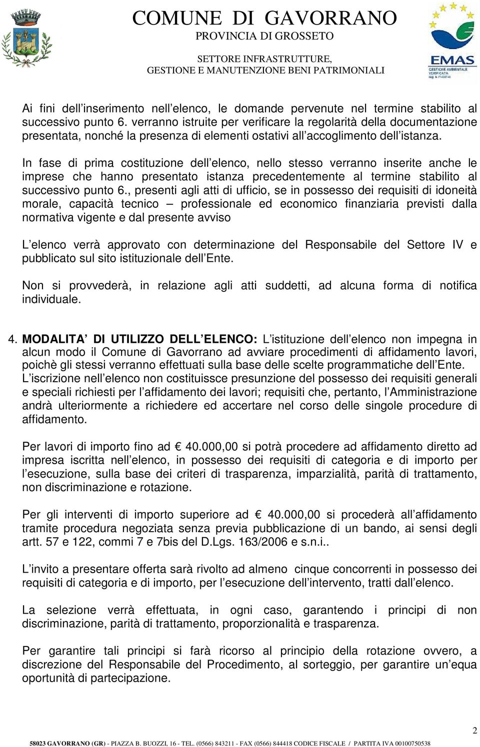 In fase di prima costituzione dell elenco, nello stesso verranno inserite anche le imprese che hanno presentato istanza precedentemente al termine stabilito al successivo punto 6.