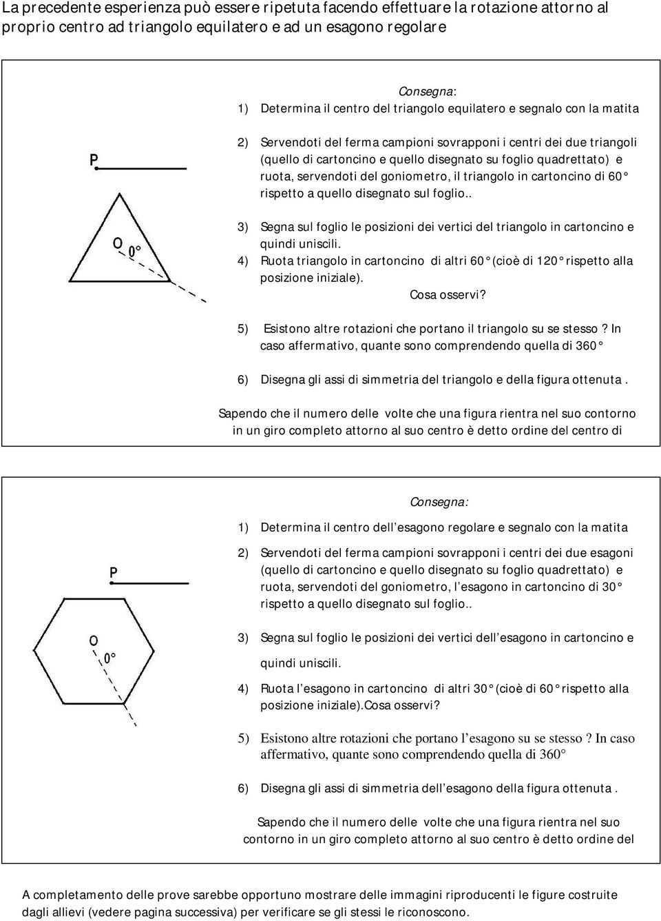 goniometro, il triangolo in cartoncino di 60 rispetto a quello disegnato sul foglio.. 3) Segna sul foglio le posizioni dei vertici del triangolo in cartoncino e quindi uniscili.