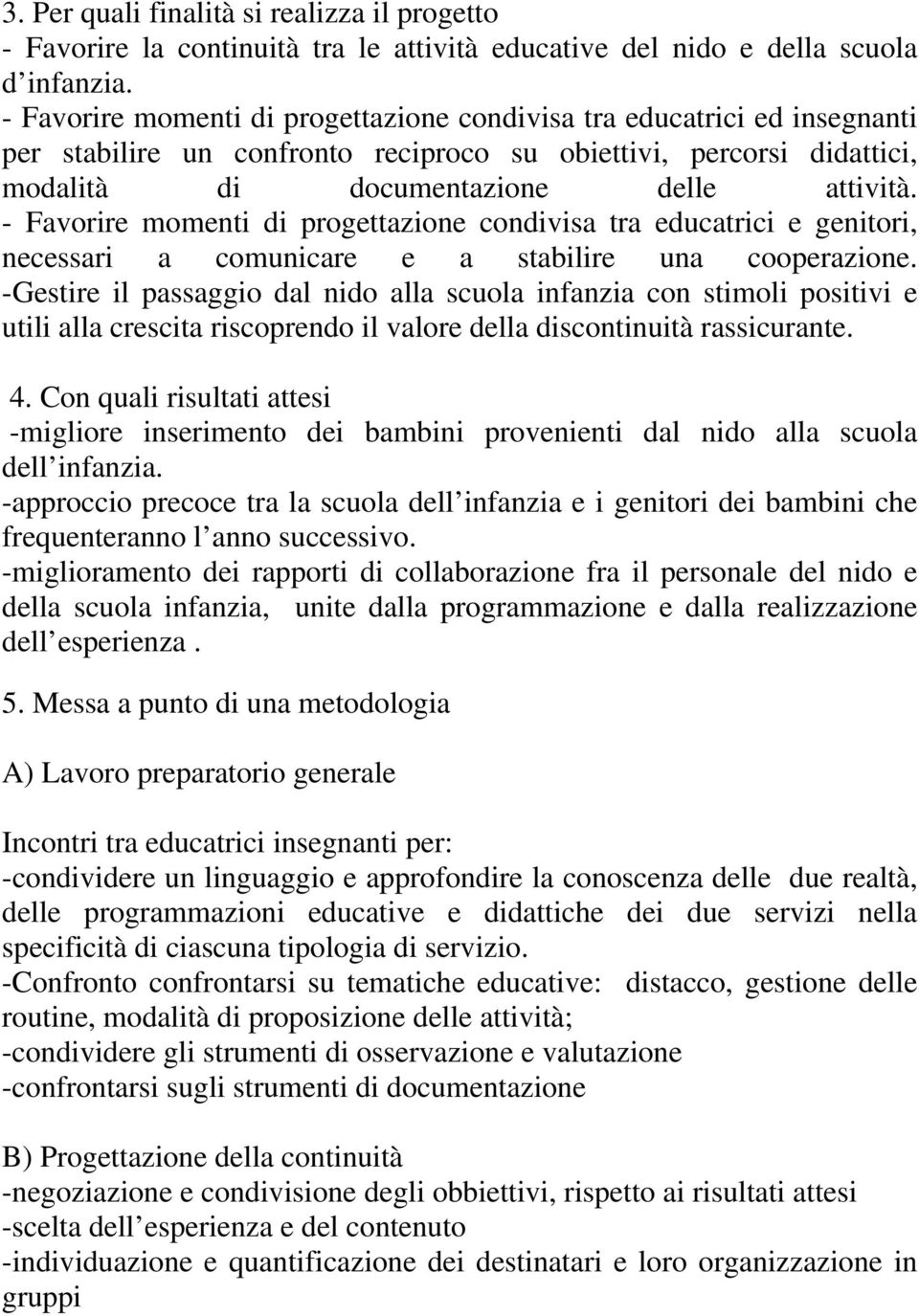 - Favorire momenti di progettazione condivisa tra educatrici e genitori, necessari a comunicare e a stabilire una cooperazione.