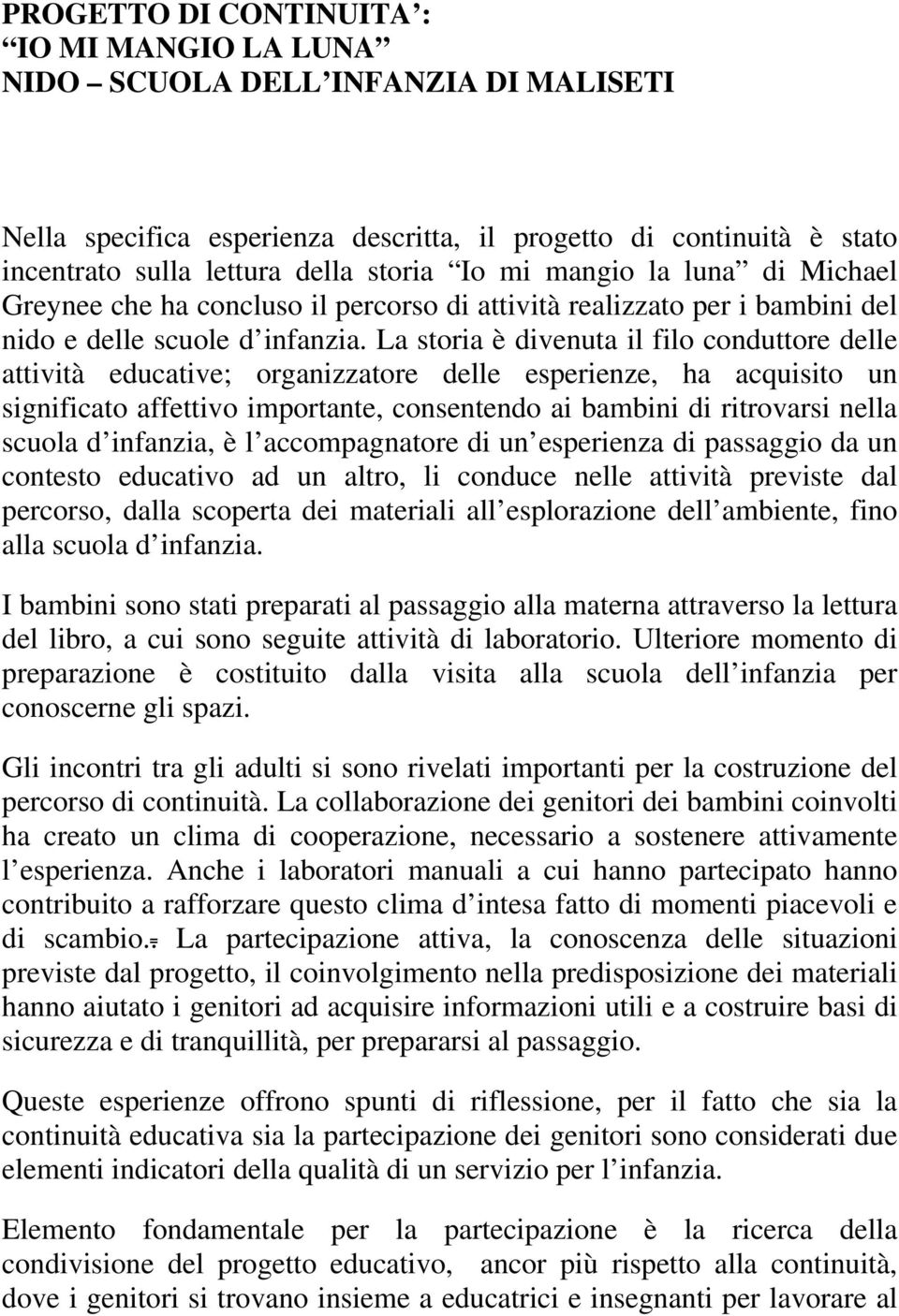 La storia è divenuta il filo conduttore delle attività educative; organizzatore delle esperienze, ha acquisito un significato affettivo importante, consentendo ai bambini di ritrovarsi nella scuola d