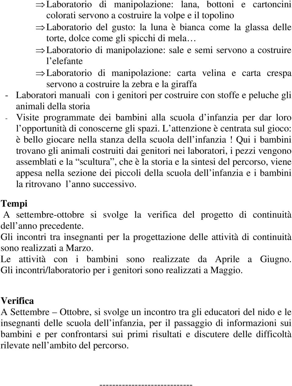 manuali con i genitori per costruire con stoffe e peluche gli animali della storia - Visite programmate dei bambini alla scuola d infanzia per dar loro l opportunità di conoscerne gli spazi.