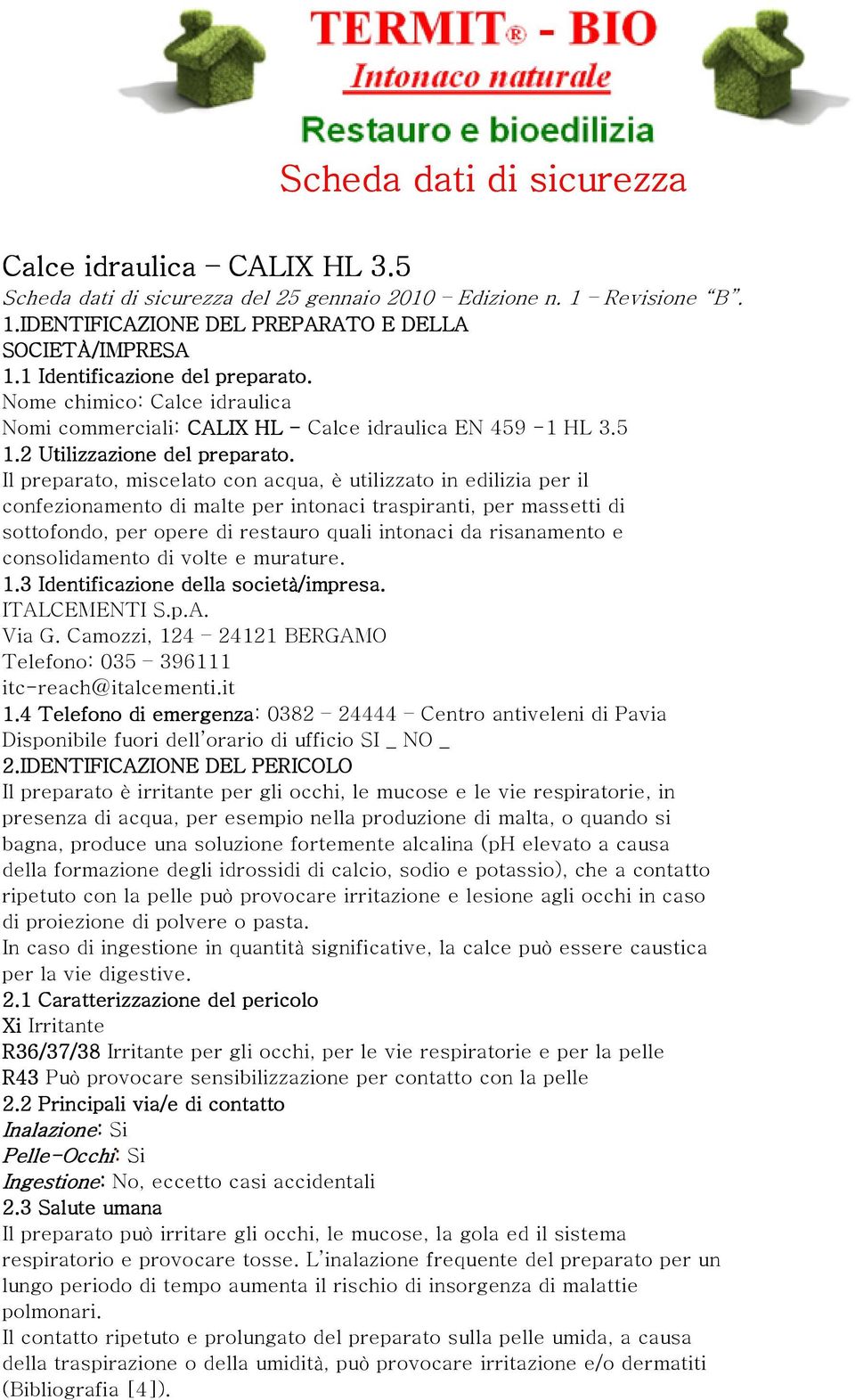 Il preparato, miscelato con acqua, è utilizzato in edilizia per il confezionamento di malte per intonaci traspiranti, per massetti di sottofondo, per opere di restauro quali intonaci da risanamento e