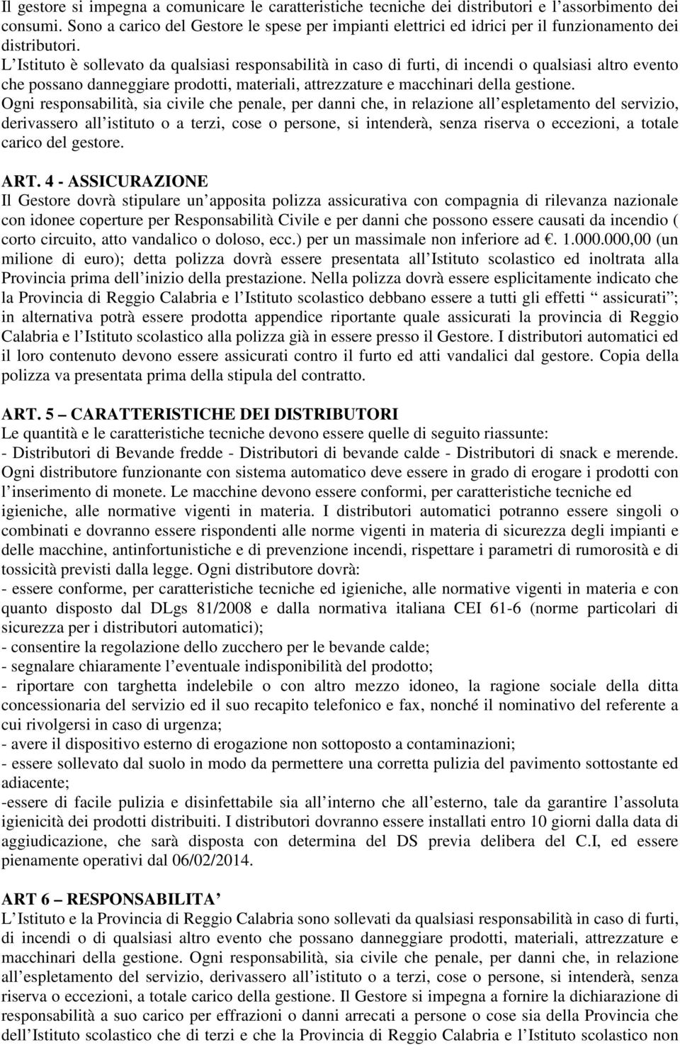 L Istituto è sollevato da qualsiasi responsabilità in caso di furti, di incendi o qualsiasi altro evento che possano danneggiare prodotti, materiali, attrezzature e macchinari della gestione.