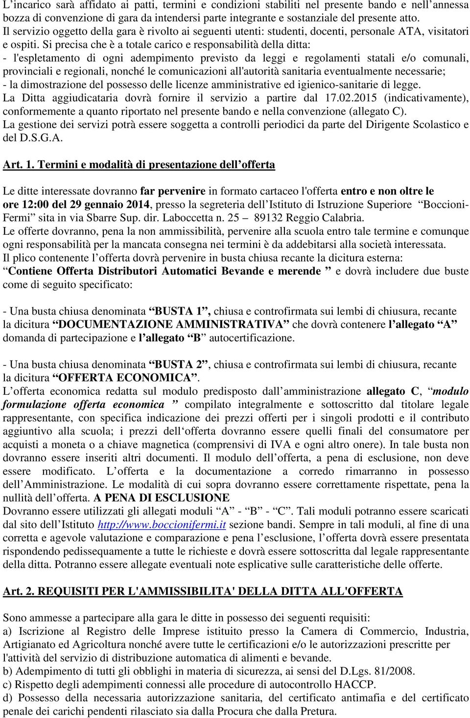 Si precisa che è a totale carico e responsabilità della ditta: - l'espletamento di ogni adempimento previsto da leggi e regolamenti statali e/o comunali, provinciali e regionali, nonché le