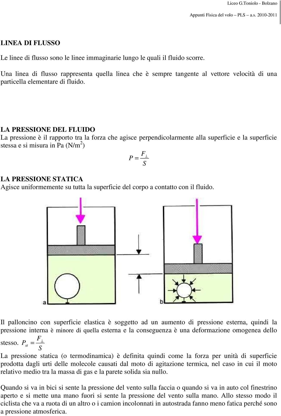 LA PRESSIONE DEL FLUIDO La pressione è il rapporto tra la forza che agisce perpendicolarmente alla superficie e la superficie stessa e si misura in Pa (N/m 2 ) F P = S LA PRESSIONE STATICA Agisce