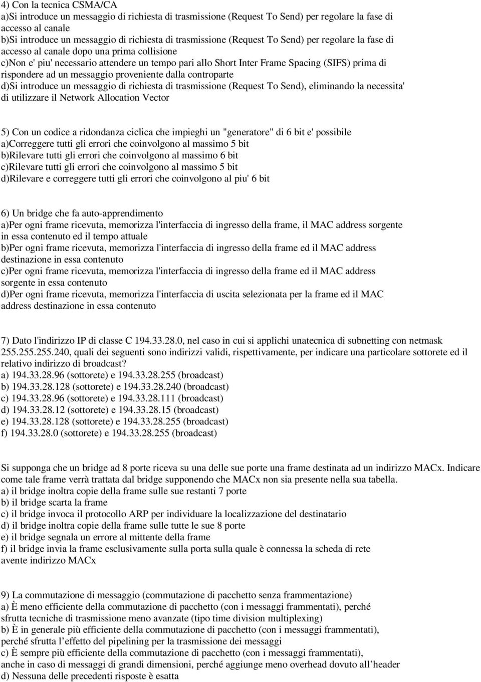 messaggio proveniente dalla controparte d)si introduce un messaggio di richiesta di trasmissione (Request To Send), eliminando la necessita' di utilizzare il Network Allocation Vector 5) Con un