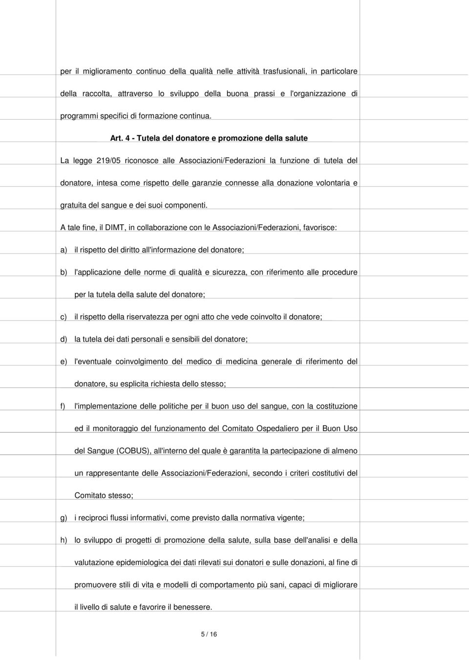 4 - Tutela del donatore e promozione della salute La legge 219/05 riconosce alle Associazioni/Federazioni la funzione di tutela del donatore, intesa come rispetto delle garanzie connesse alla