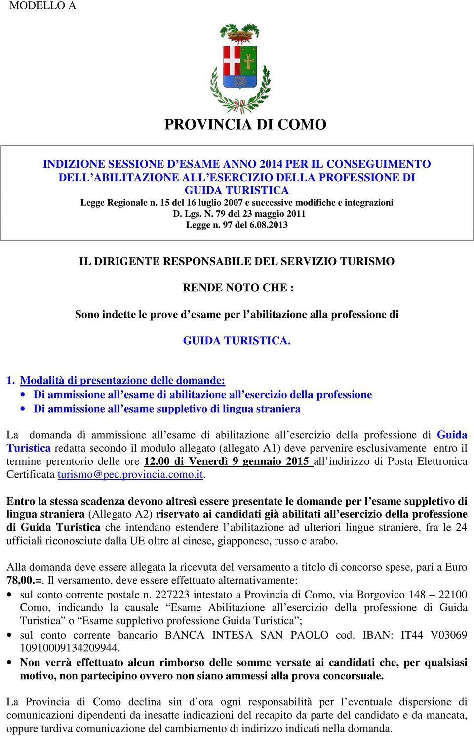 2013 IL DIRIGENTE RESPONSABILE DEL SERVIZIO TURISMO RENDE NOTO CHE : Sono indette le prove d esame per l abilitazione alla professione di GUIDA TURISTICA. 1.