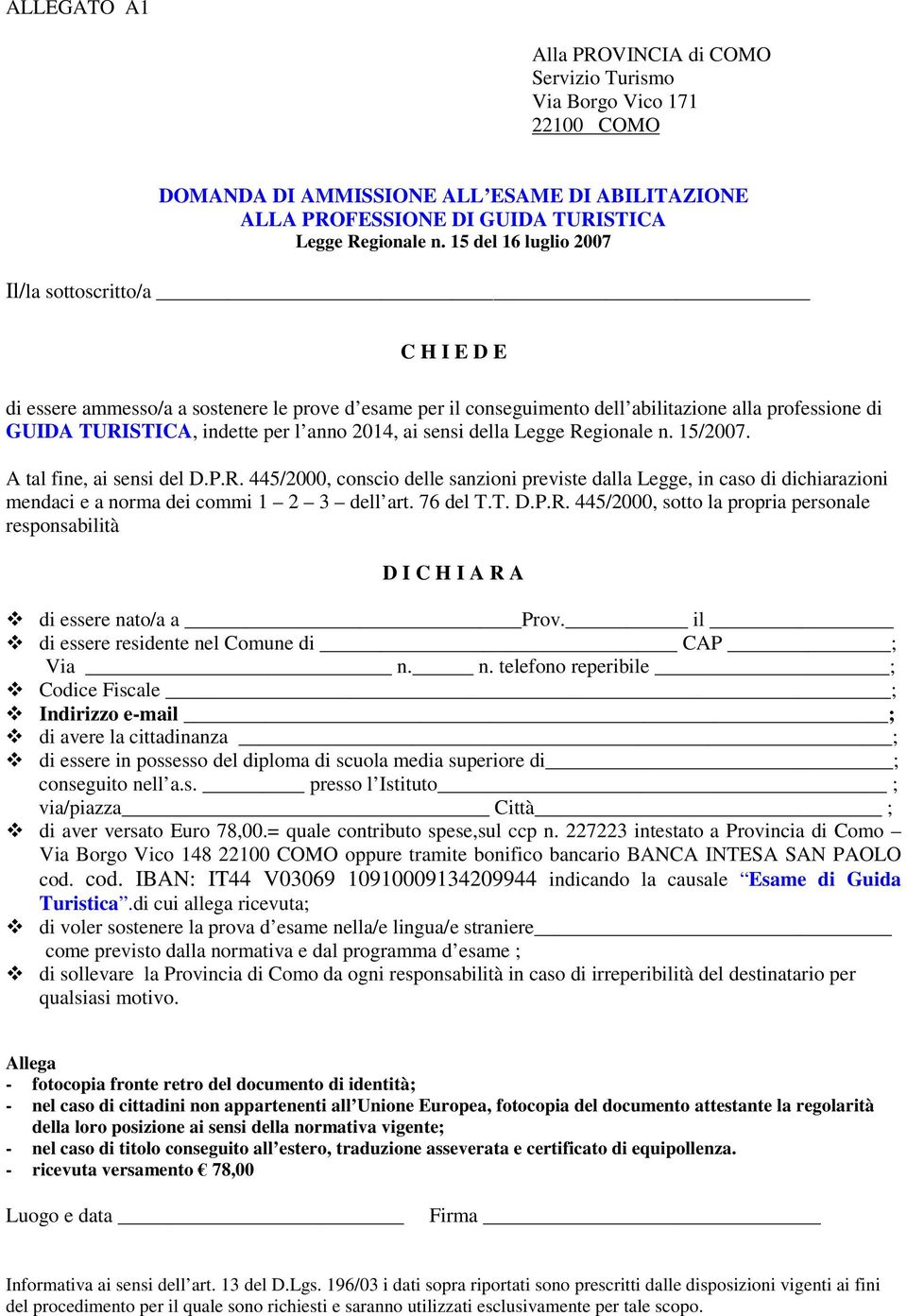 2014, ai sensi della Legge Regionale n. 15/2007. A tal fine, ai sensi del D.P.R. 445/2000, conscio delle sanzioni previste dalla Legge, in caso di dichiarazioni mendaci e a norma dei commi 1 2 3 dell art.