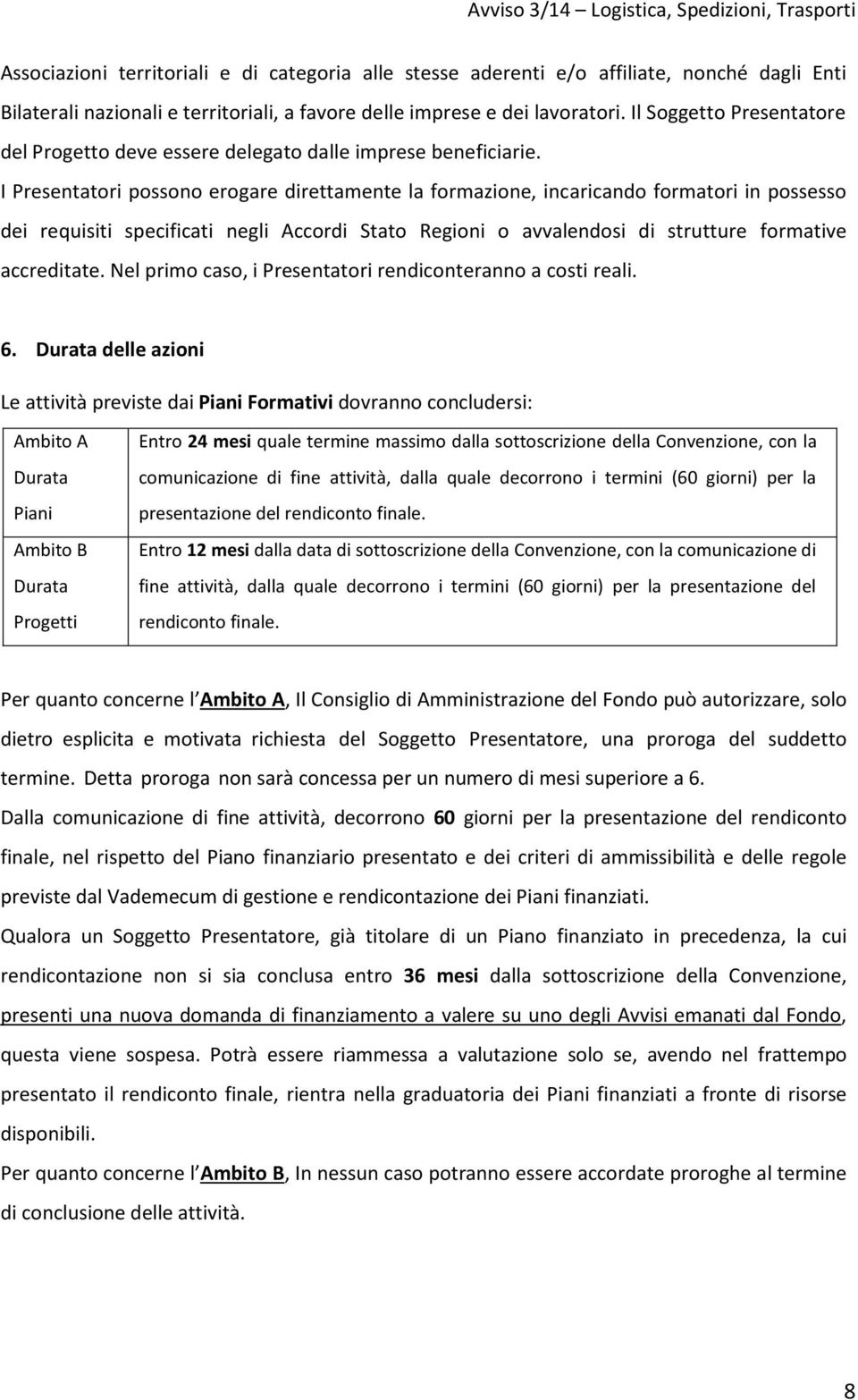 I Presentatori possono erogare direttamente la formazione, incaricando formatori in possesso dei requisiti specificati negli Accordi Stato Regioni o avvalendosi di strutture formative accreditate.