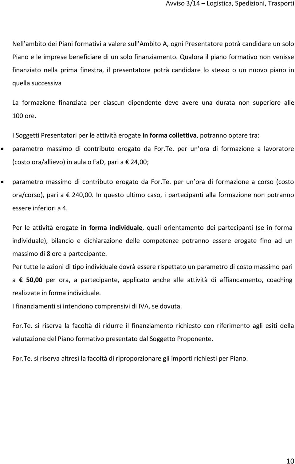 deve avere una durata non superiore alle 100 ore. I Soggetti Presentatori per le attività erogate in forma collettiva, potranno optare tra: parametro massimo di contributo erogato da For.Te.