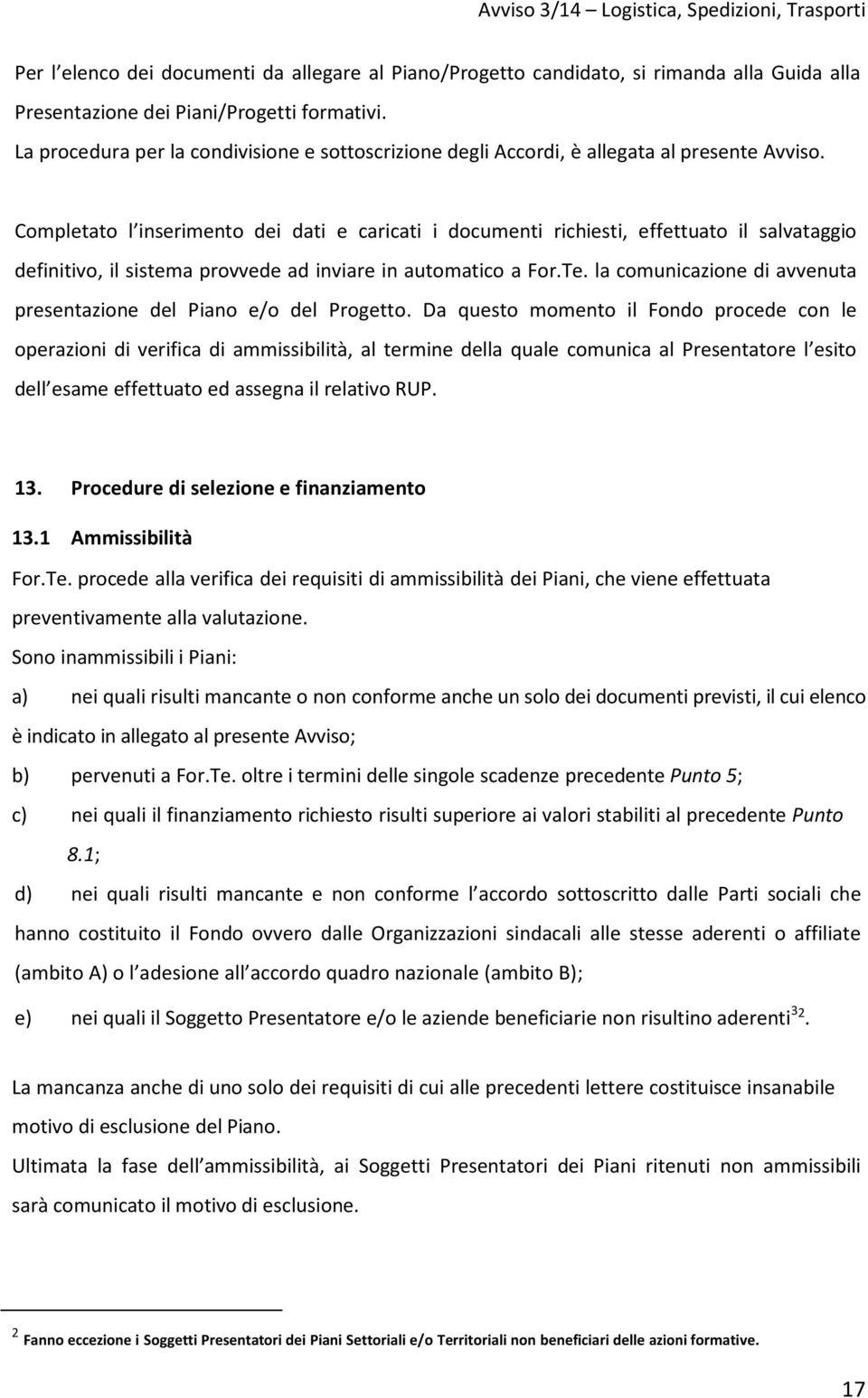 Completato l inserimento dei dati e caricati i documenti richiesti, effettuato il salvataggio definitivo, il sistema provvede ad inviare in automatico a For.Te.