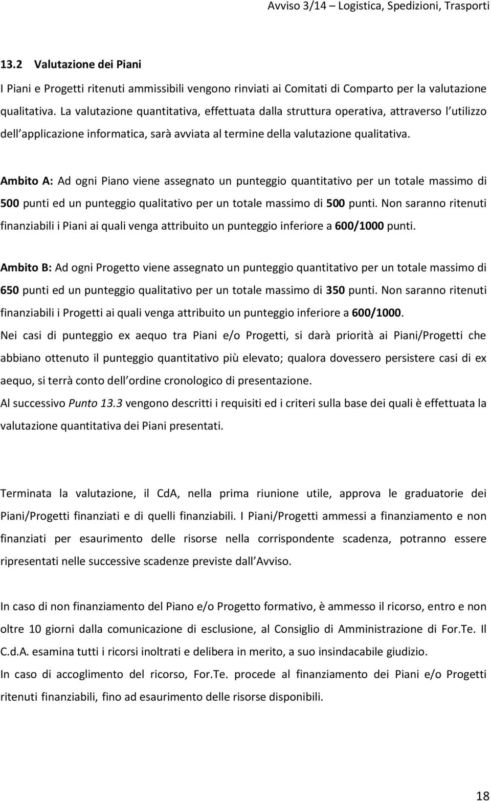 Ambito A: Ad ogni Piano viene assegnato un punteggio quantitativo per un totale massimo di 500 punti ed un punteggio qualitativo per un totale massimo di 500 punti.