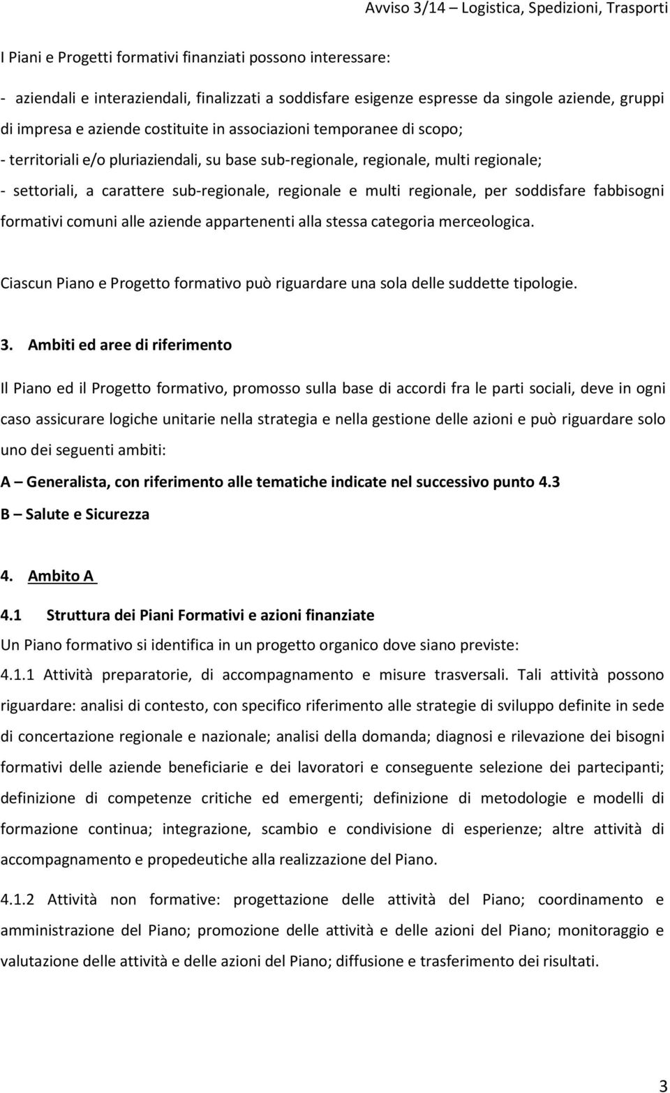 soddisfare fabbisogni formativi comuni alle aziende appartenenti alla stessa categoria merceologica. Ciascun Piano e Progetto formativo può riguardare una sola delle suddette tipologie. 3.