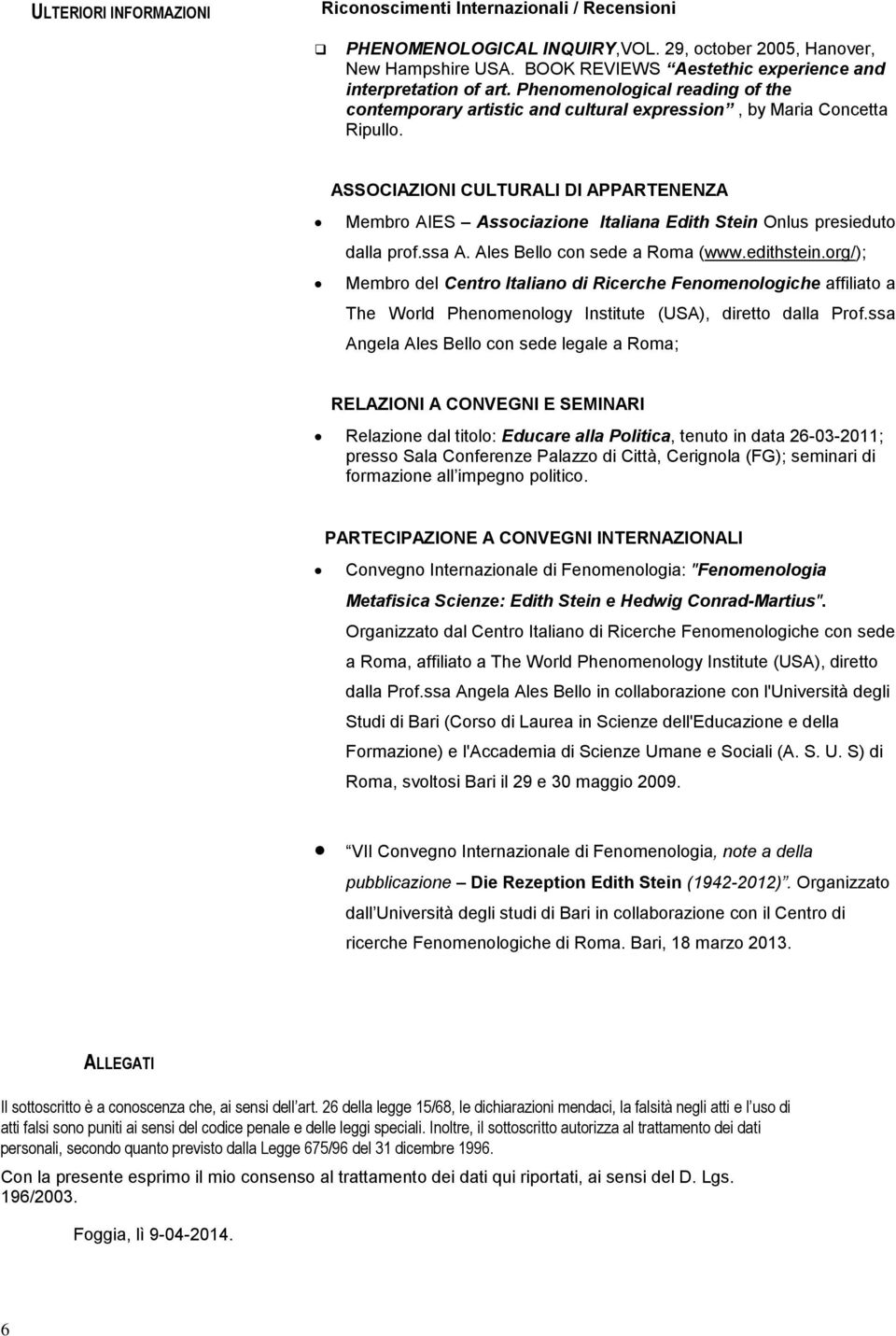 ASSOCIAZIONI CULTURALI DI APPARTENENZA Membro AIES Associazione Italiana Edith Stein Onlus presieduto dalla prof.ssa A. Ales Bello con sede a Roma (www.edithstein.