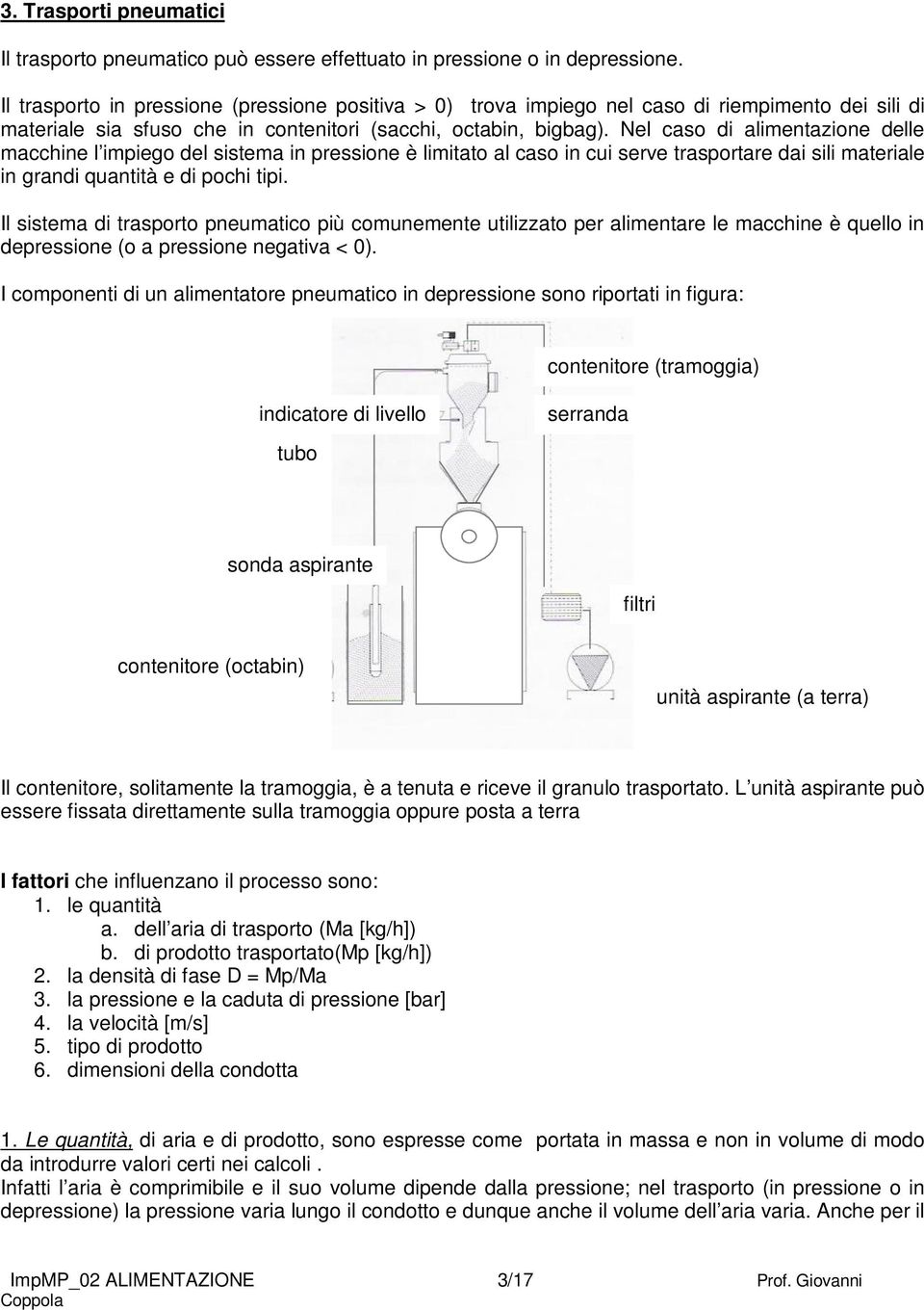 Nel caso di alimentazione delle macchine l impiego del sistema in pressione è limitato al caso in cui serve trasportare dai sili materiale in grandi quantità e di pochi tipi.