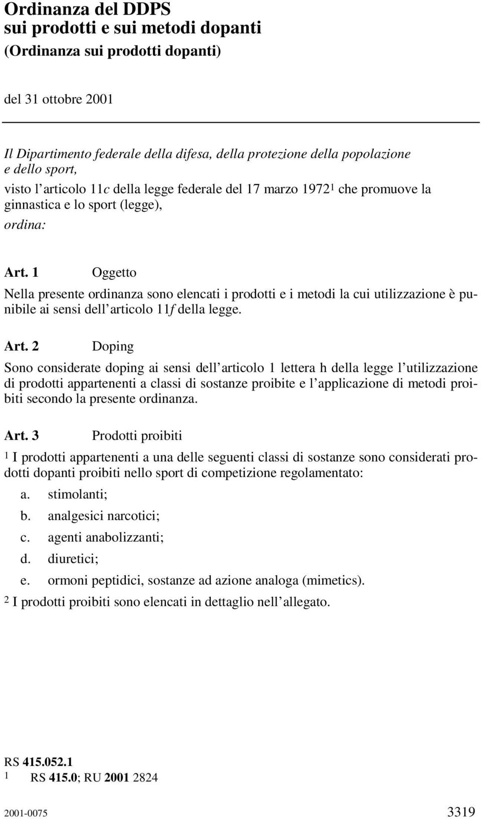 1 Oggetto Nella presente ordinanza sono elencati i prodotti e i metodi la cui utilizzazione è punibile ai sensi dell articolo 11f della legge. Art.